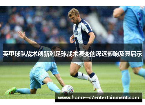 英甲球队战术创新对足球战术演变的深远影响及其启示