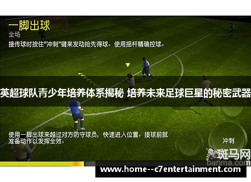英超球队青少年培养体系揭秘 培养未来足球巨星的秘密武器
