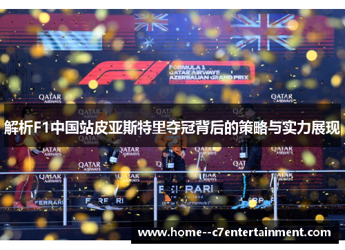 解析F1中国站皮亚斯特里夺冠背后的策略与实力展现