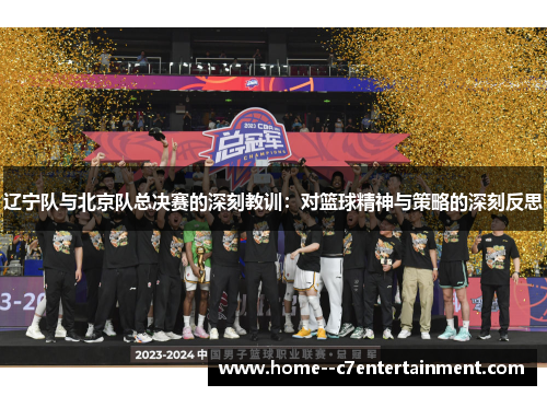 辽宁队与北京队总决赛的深刻教训：对篮球精神与策略的深刻反思