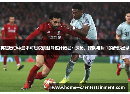 英超历史中最不可思议的趣味统计数据:球员、球队与瞬间的奇妙纪录 英超历史中最不可思议的趣味统计数据:球员、球队与瞬间的奇妙纪录