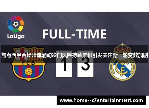 焦点西甲赛场暗流涌动冷门风险持续累积引发关注新一轮变数加剧 焦点西甲赛场暗流涌动冷门风险持续累积引发关注新一轮变数加剧