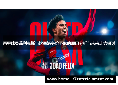 西甲球员菲利克斯与坎塞洛身价下跌的原因分析与未来走势探讨