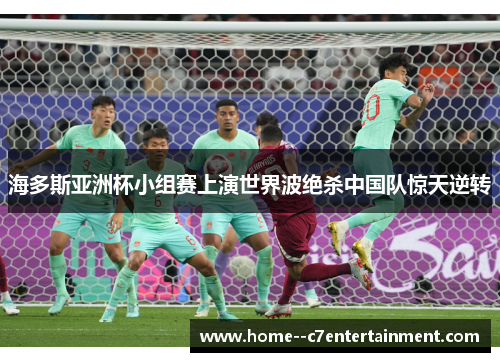 海多斯亚洲杯小组赛上演世界波绝杀中国队惊天逆转