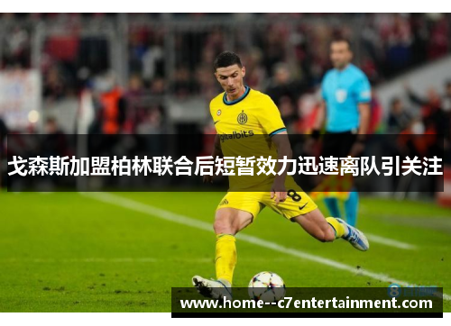 戈森斯加盟柏林联合后短暂效力迅速离队引关注
